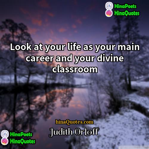 Judith Orloff Quotes | Look at your life as your main